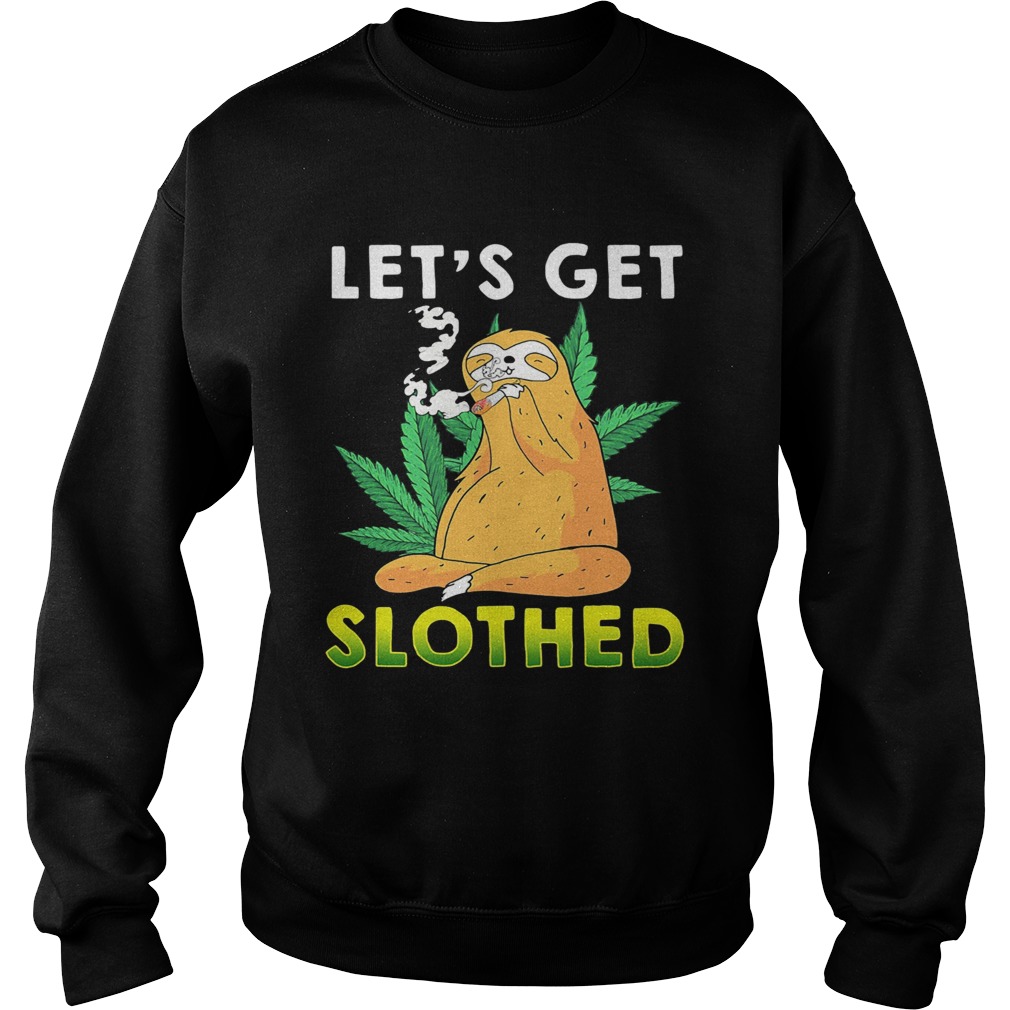 Weed lets get slothed Sweatshirt