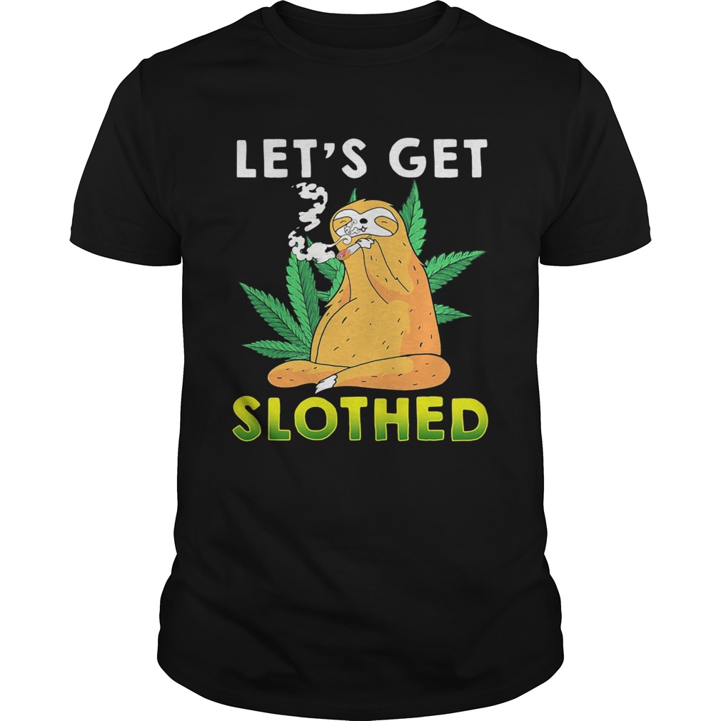 Weed lets get slothed shirt