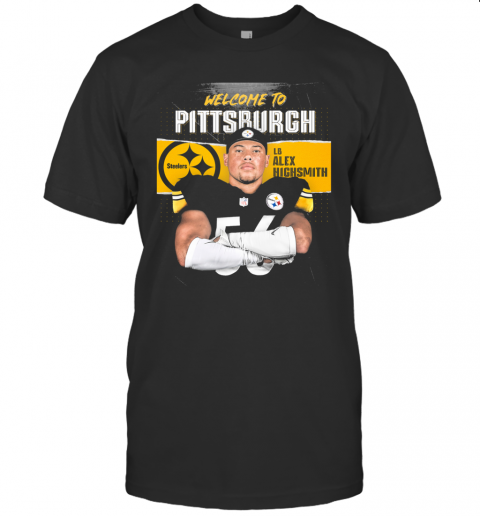 Welcome To Pittsburgh Steelers Football Team Lb Alex Highsmith T-Shirt