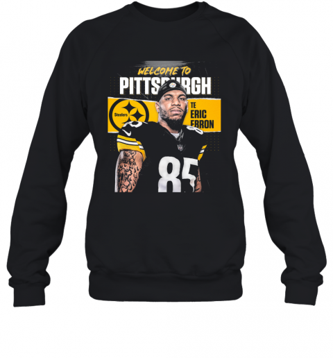 Welcome To Pittsburgh Steelers Football Team Te Eric Ebron T-Shirt Unisex Sweatshirt