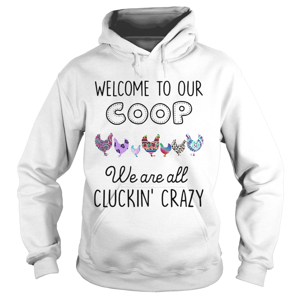 Welcome to our coop we are all cluckin crazy Chicken Hoodie