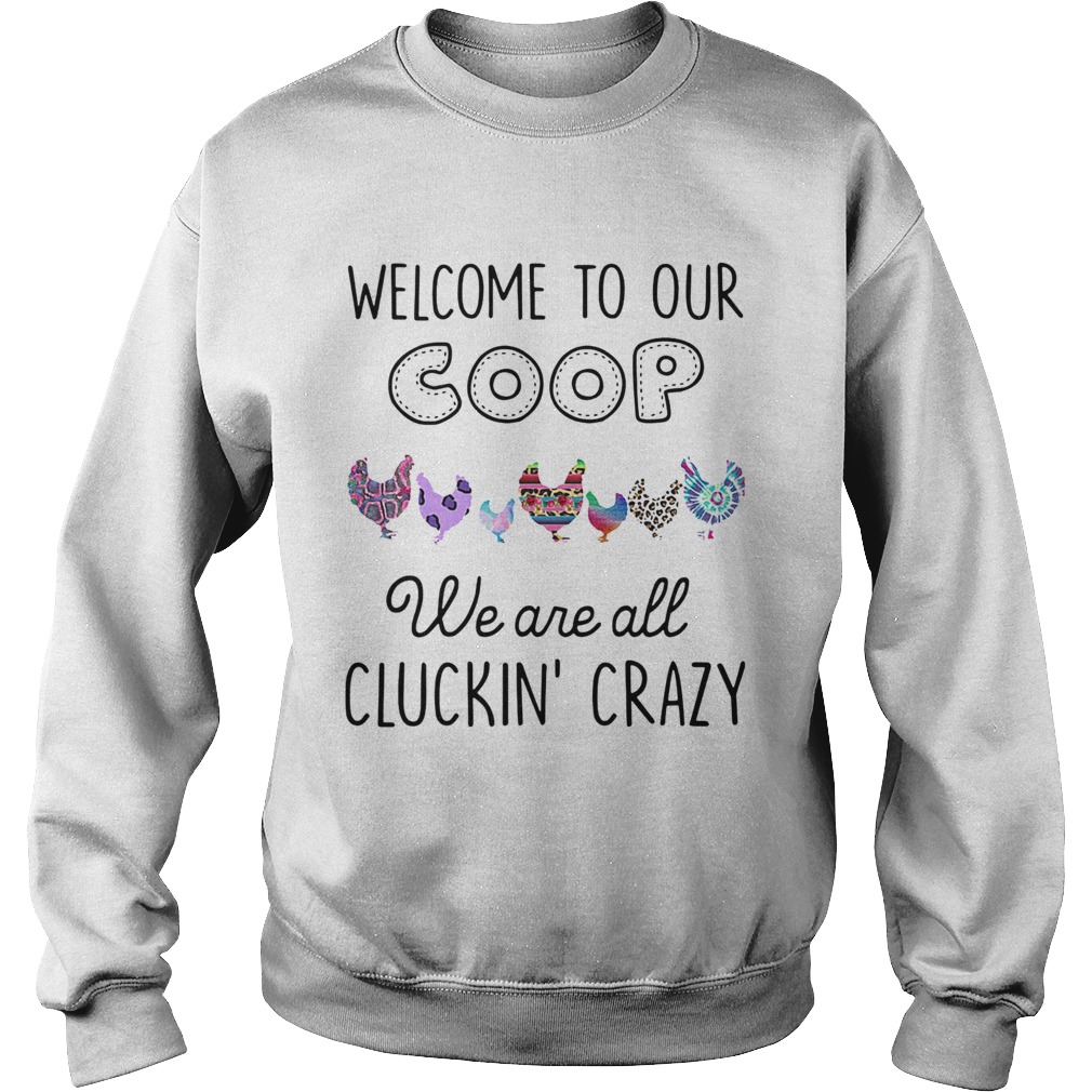 Welcome to our coop we are all cluckin crazy Chicken Sweatshirt
