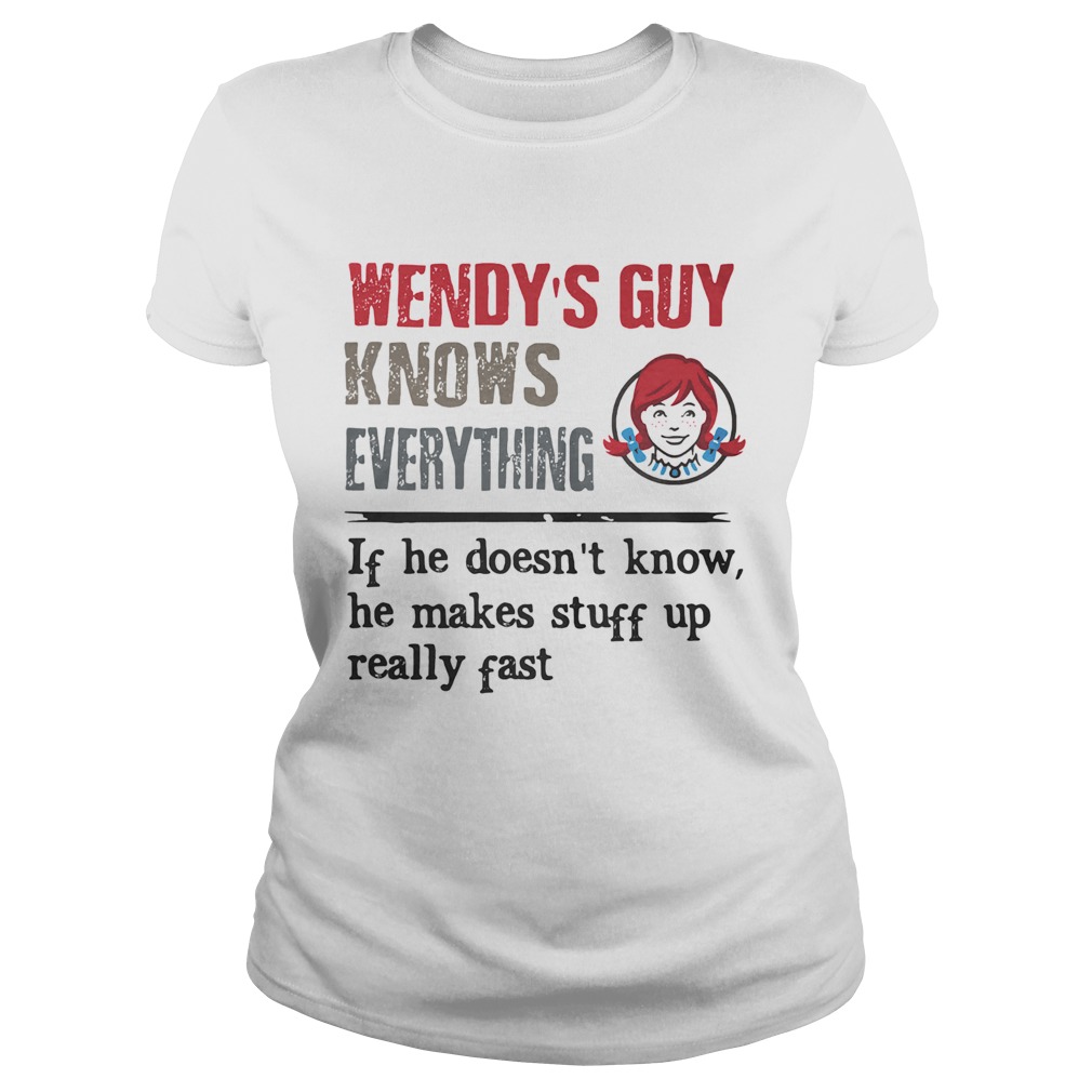 Wendys guy knows everything if he doesnt know he makes stuff up really fast Classic Ladies