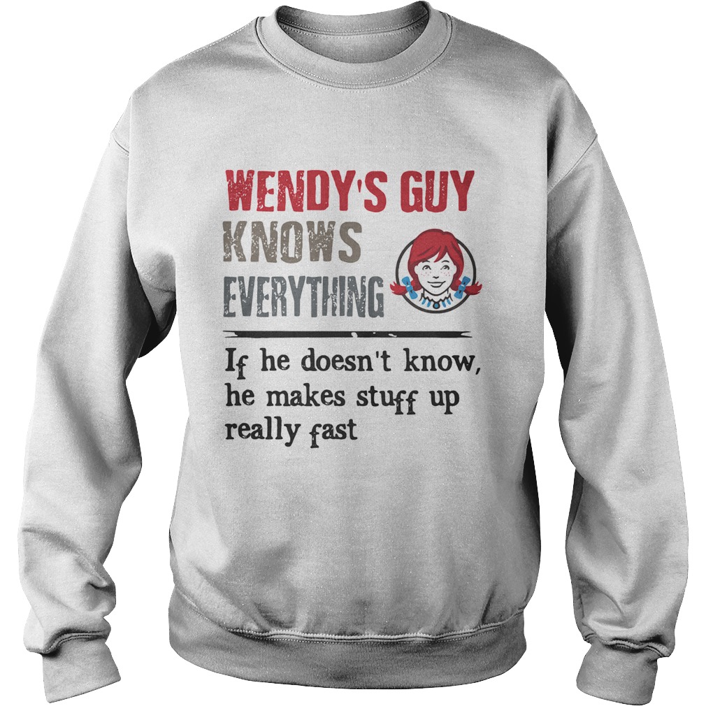 Wendys guy knows everything if he doesnt know he makes stuff up really fast Sweatshirt