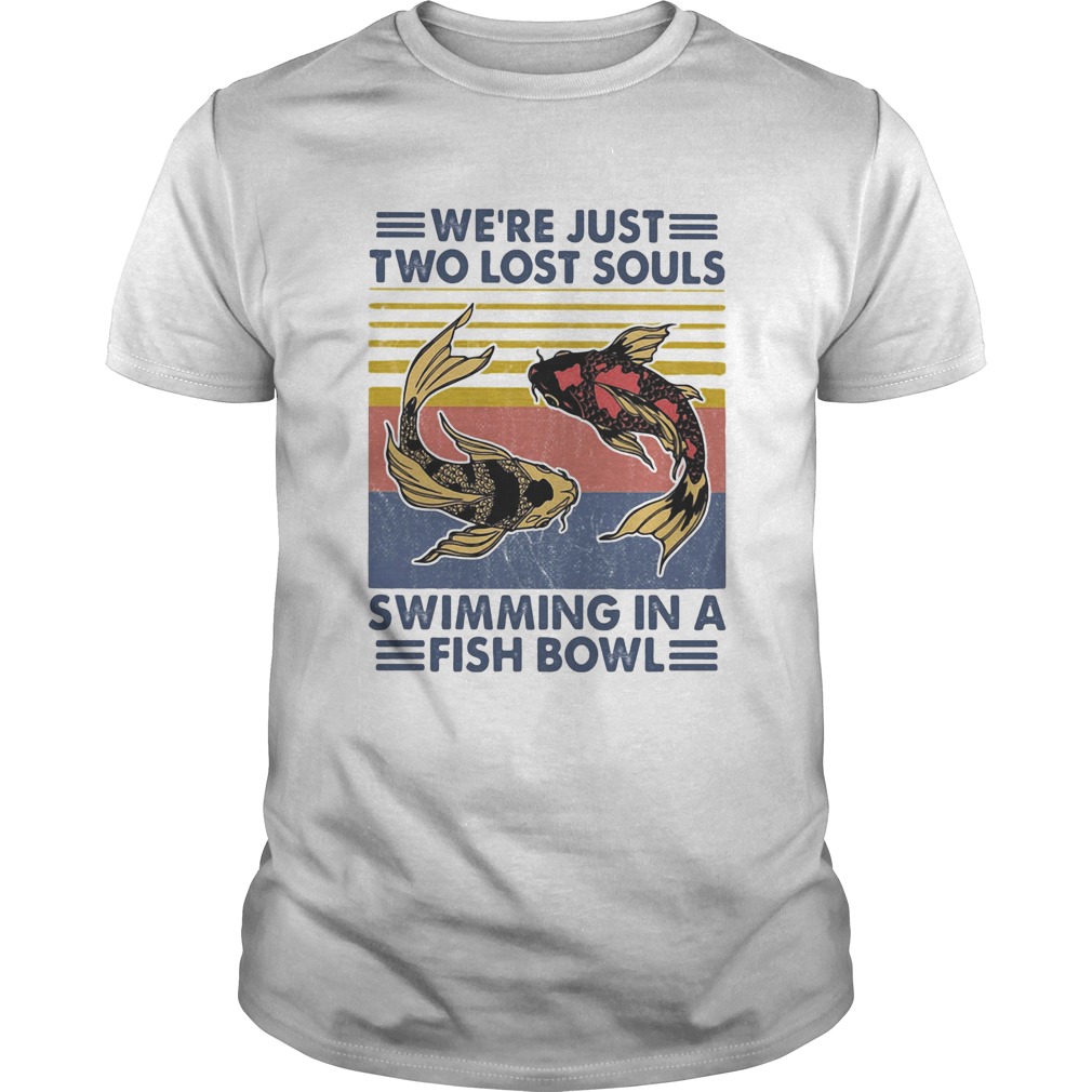 Were just two lost souls swimming in a fish bowl vintage 2020 shirt