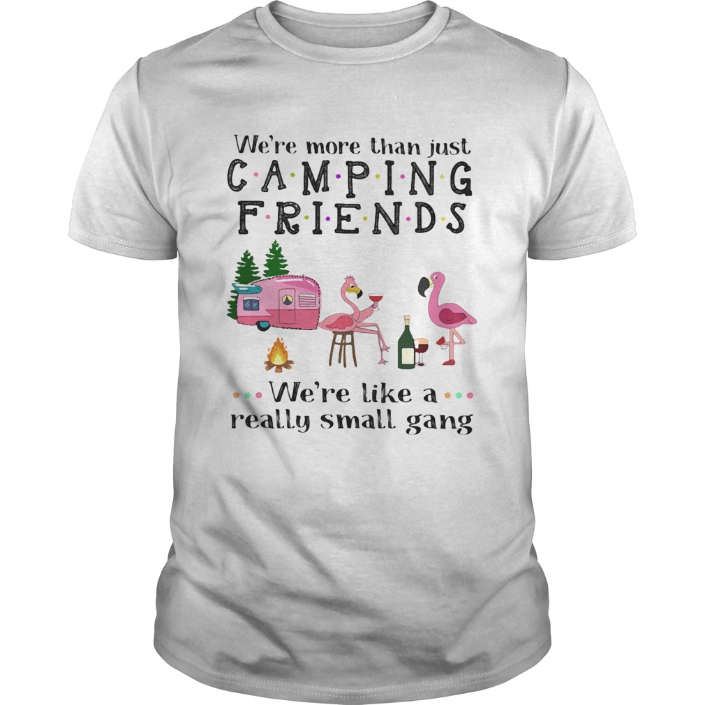 Were more than just camping friends were like a really small gang Flamingo shirt