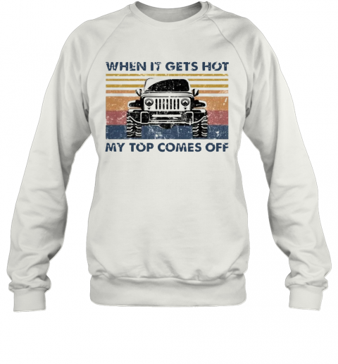 When It Gets Hot My Top Comes Off Jeeps Vintage T-Shirt Unisex Sweatshirt