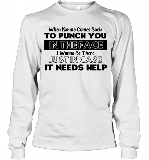 When Karma Comes Back To Punch You In The Face I Wanna Be There T-Shirt Long Sleeved T-shirt 