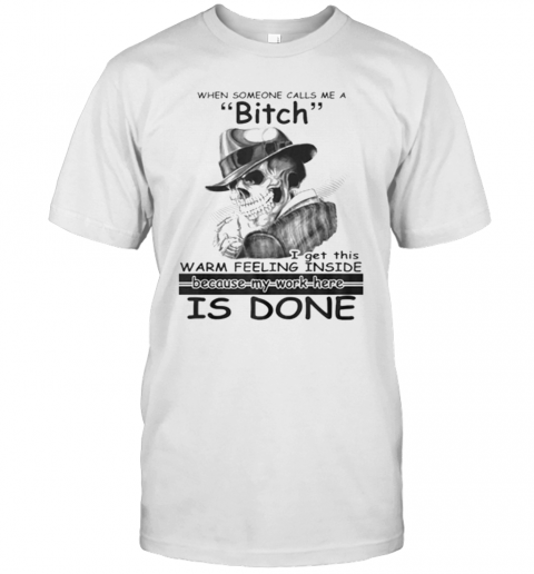 When Someone Calls Me A Bitch I Get This Warm Feeling Inside T-Shirt