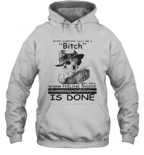 When Someone Calls Me A Bitch I Get This Warm Feeling Inside T-Shirt Unisex Hoodie