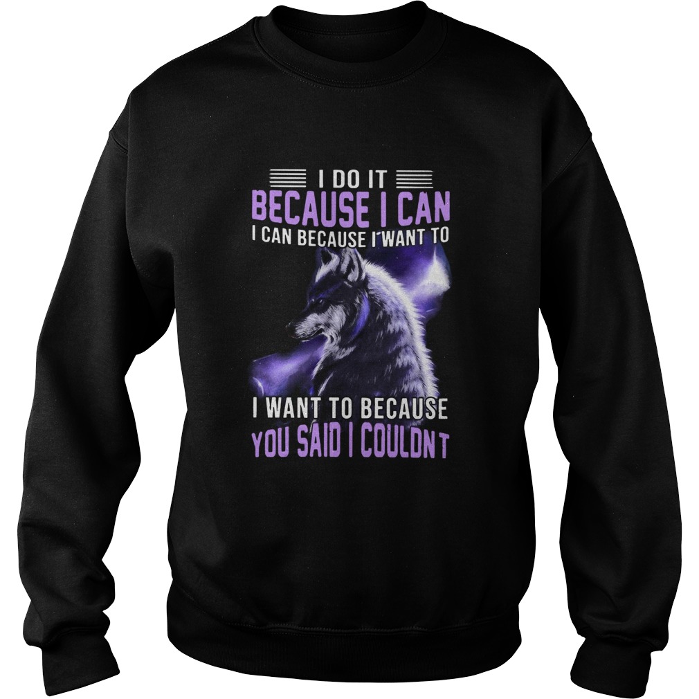 Wolf I Do It Because I Can You Said I Couldnt Sweatshirt