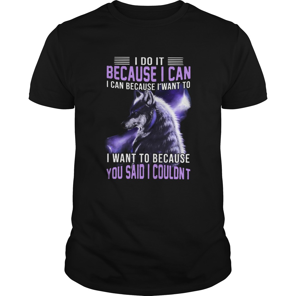 Wolf I Do It Because I Can You Said I Couldnt shirt