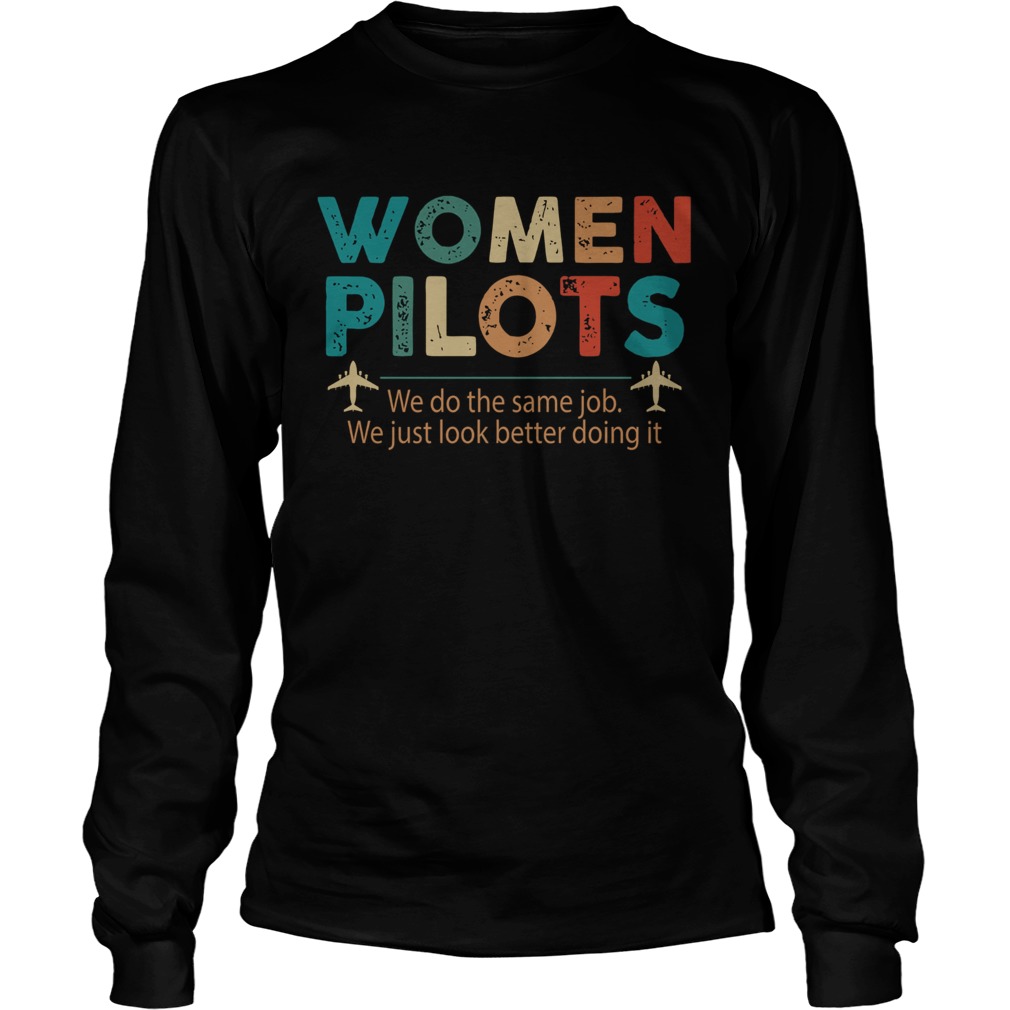 Women Pilots We Do The Same Job We Just Look Better Doing It Long Sleeve