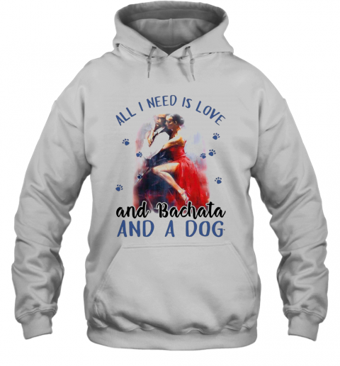Womens All I Need Is Love And Bachata And A Dog T-Shirt Unisex Hoodie