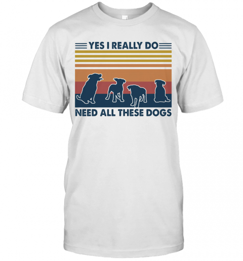 Yes I Really Do Need All These Dogs Vintage T-Shirt