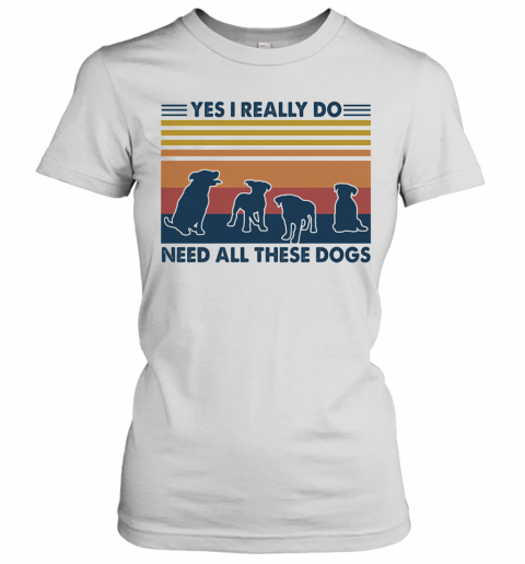 Yes I Really Do Need All These Dogs Vintage T-Shirt Classic Women's T-shirt