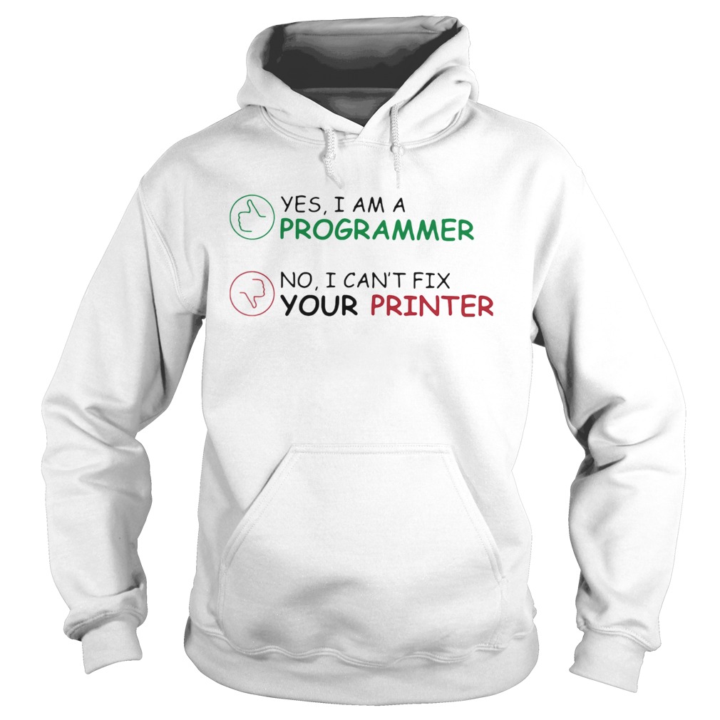 Yes I am a programmer no I cant fix your printer Hoodie