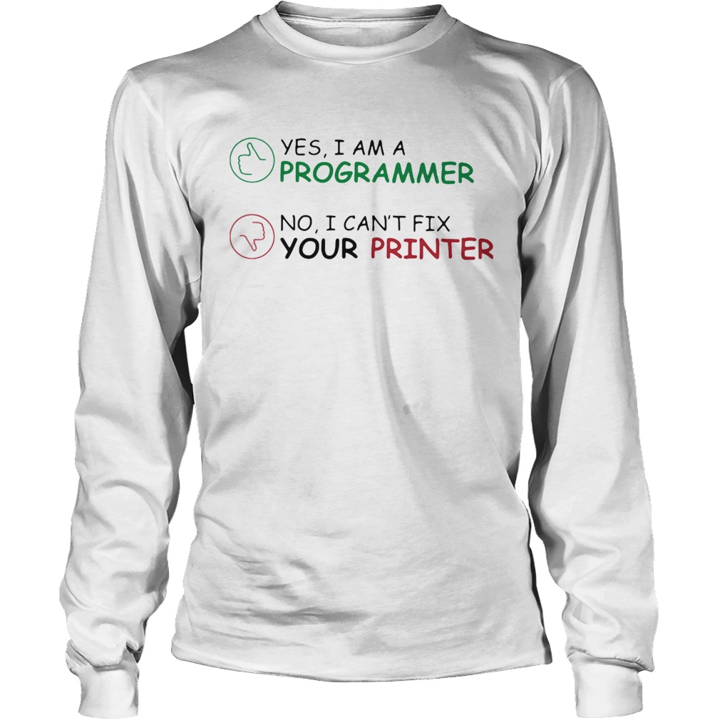 Yes I am a programmer no I cant fix your printer Long Sleeve