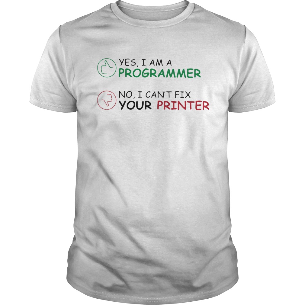 Yes I am a programmer no I cant fix your printer shirt