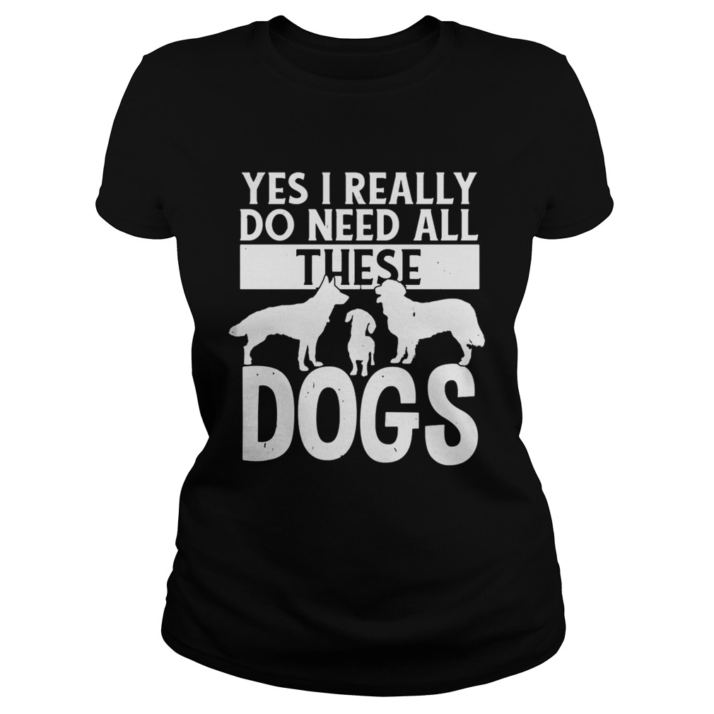 Yes I really do need all these dogs Classic Ladies