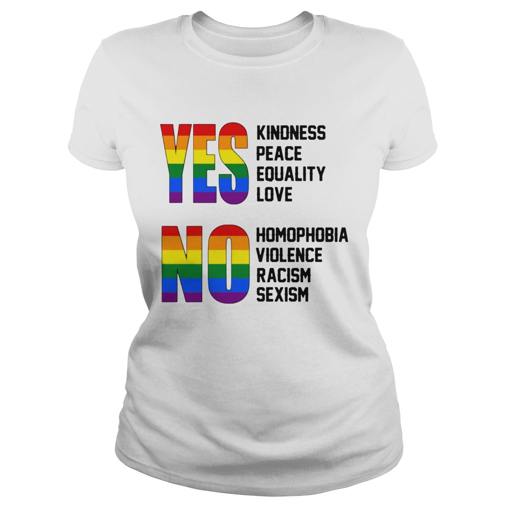 Yes Kindness Peace Equality Love No Homophobia Violence Racism Sexism Lgbt Classic Ladies