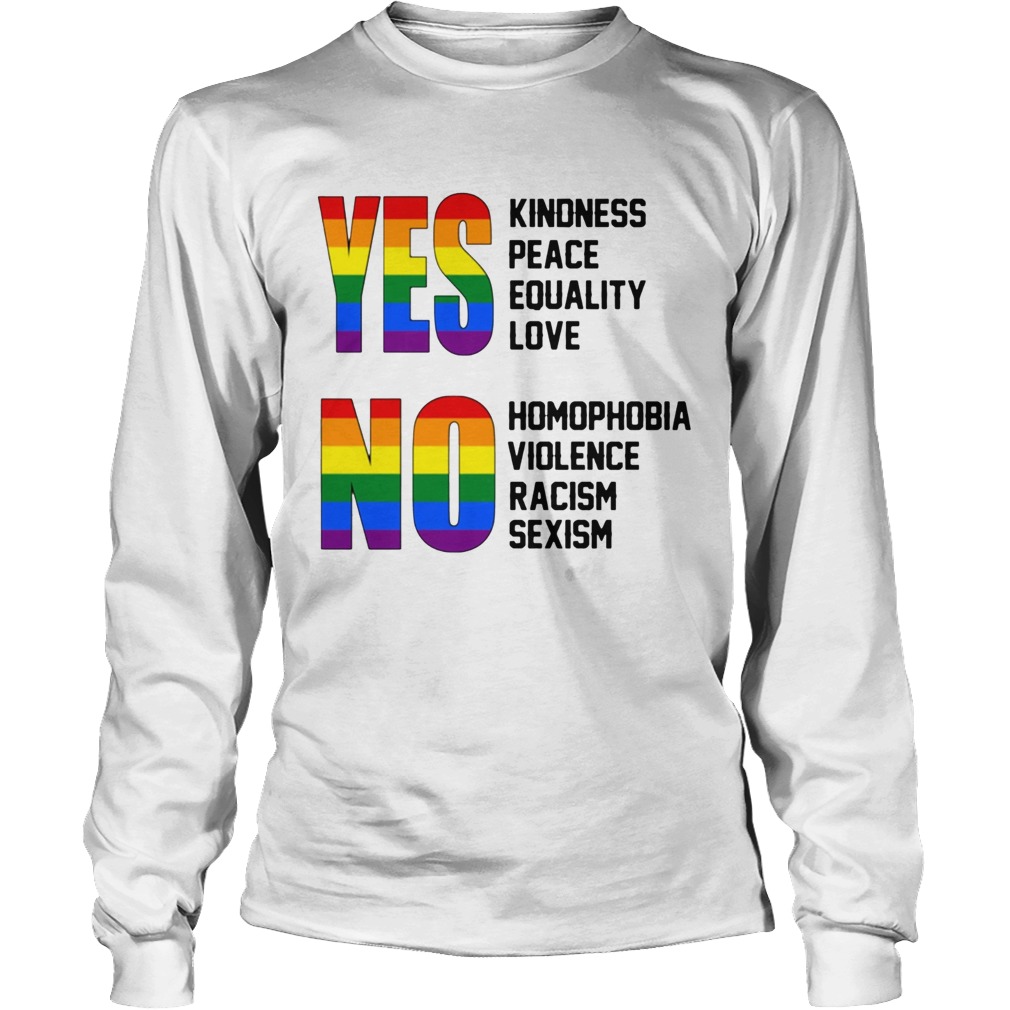Yes Kindness Peace Equality Love No Homophobia Violence Racism Sexism Lgbt Long Sleeve