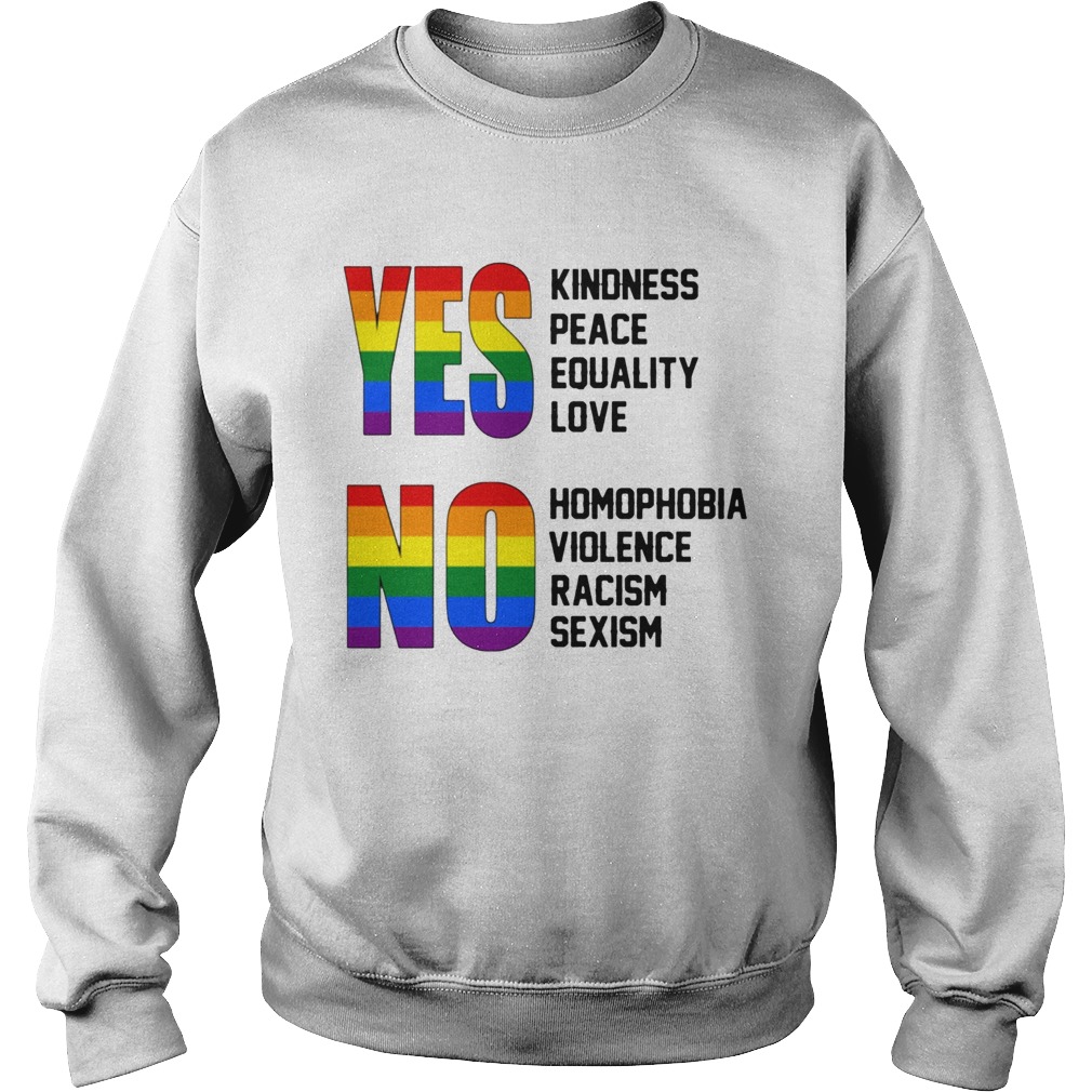 Yes Kindness Peace Equality Love No Homophobia Violence Racism Sexism Lgbt Sweatshirt