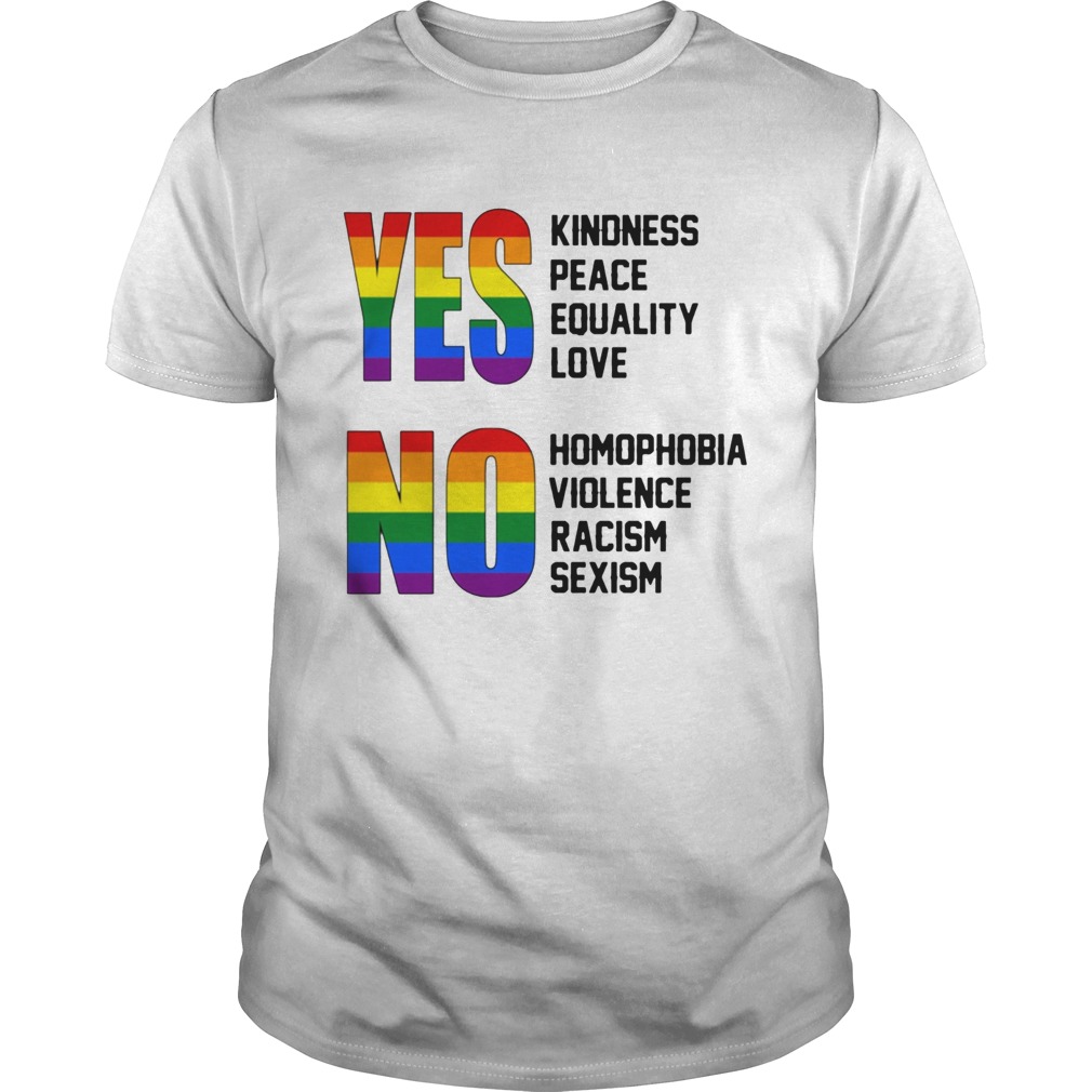 Yes Kindness Peace Equality Love No Homophobia Violence Racism Sexism Lgbt shirt
