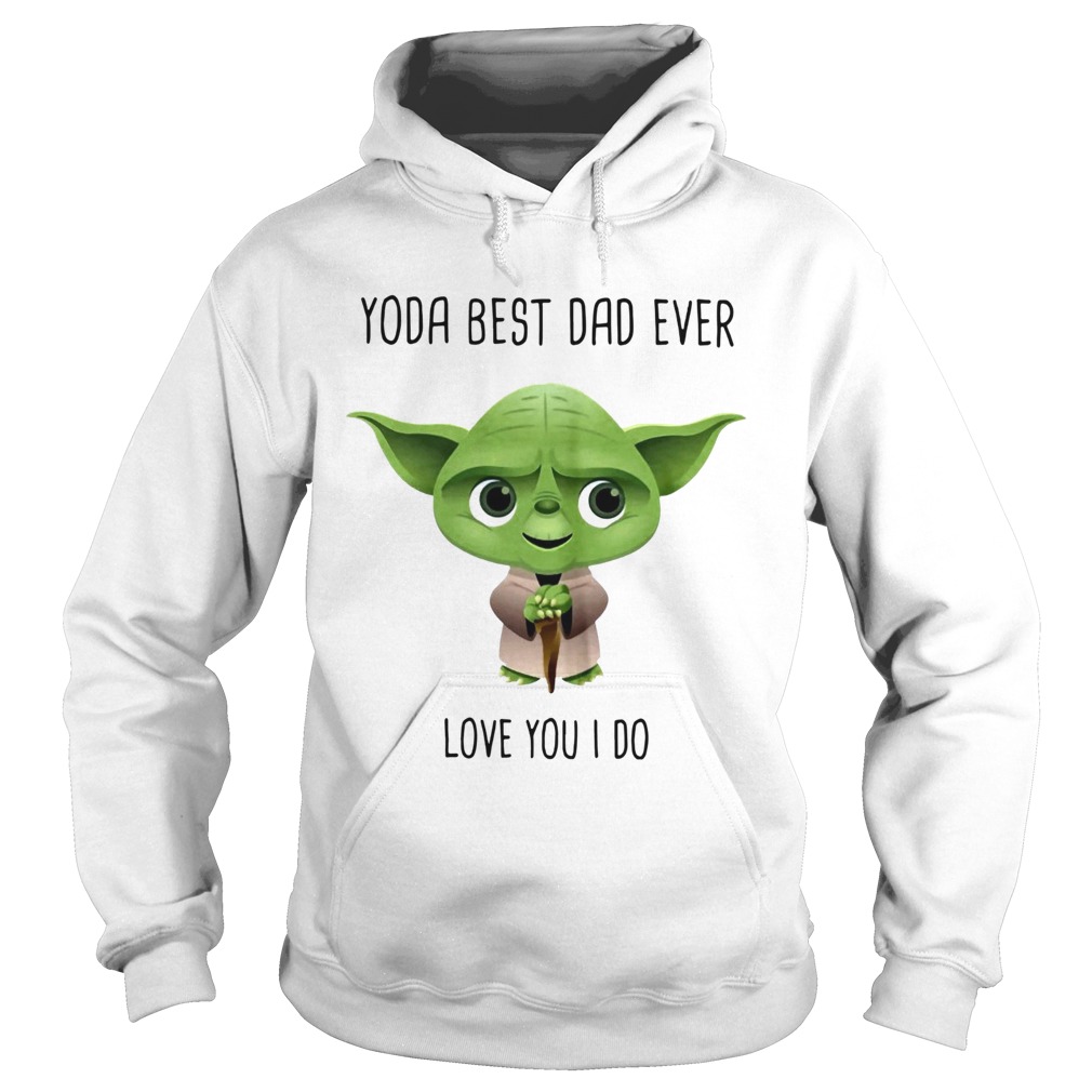 Yoda Best Dad Ever Love You I Do Hoodie