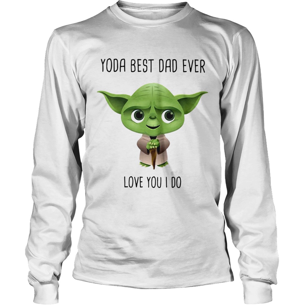 Yoda Best Dad Ever Love You I Do Long Sleeve