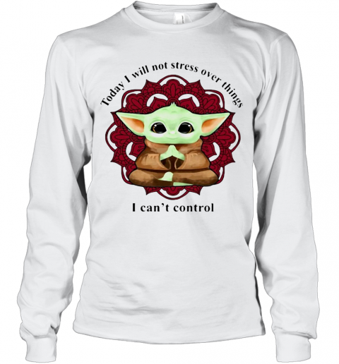 Yoga Chill Baby Yoda Today I Will Not Stress Over Things I Can'T Control T-Shirt Long Sleeved T-shirt 