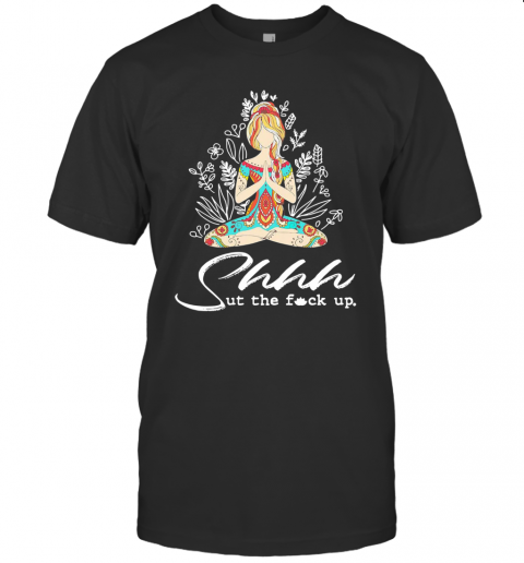 Yoga Girl Shhh Ut The Fuck Up T-Shirt