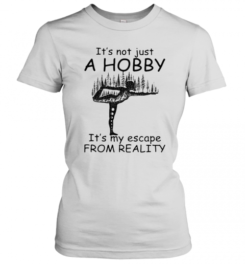 Yoga It'S Not Just A Hobby It'S My Escape From Reality T-Shirt Classic Women's T-shirt