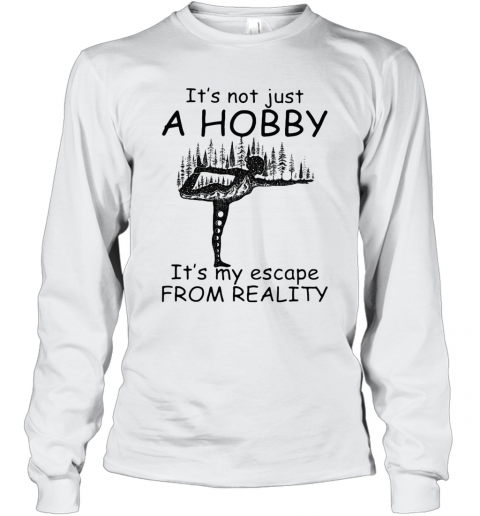 Yoga It'S Not Just A Hobby It'S My Escape From Reality T-Shirt Long Sleeved T-shirt 