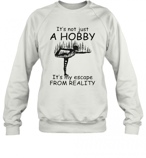 Yoga It'S Not Just A Hobby It'S My Escape From Reality T-Shirt Unisex Sweatshirt