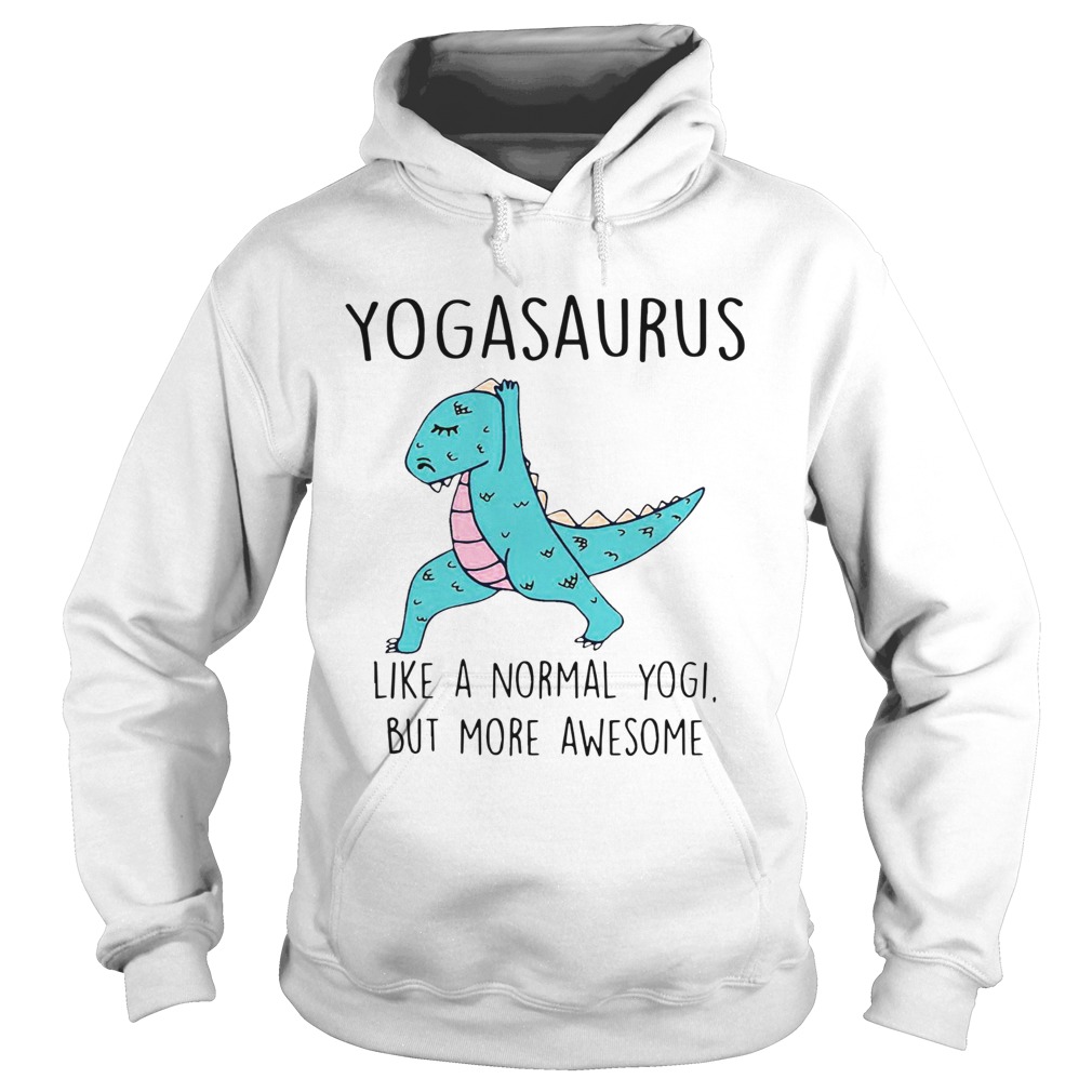 Yogasaurus Like A Normal Yogi But More Awesome Hoodie