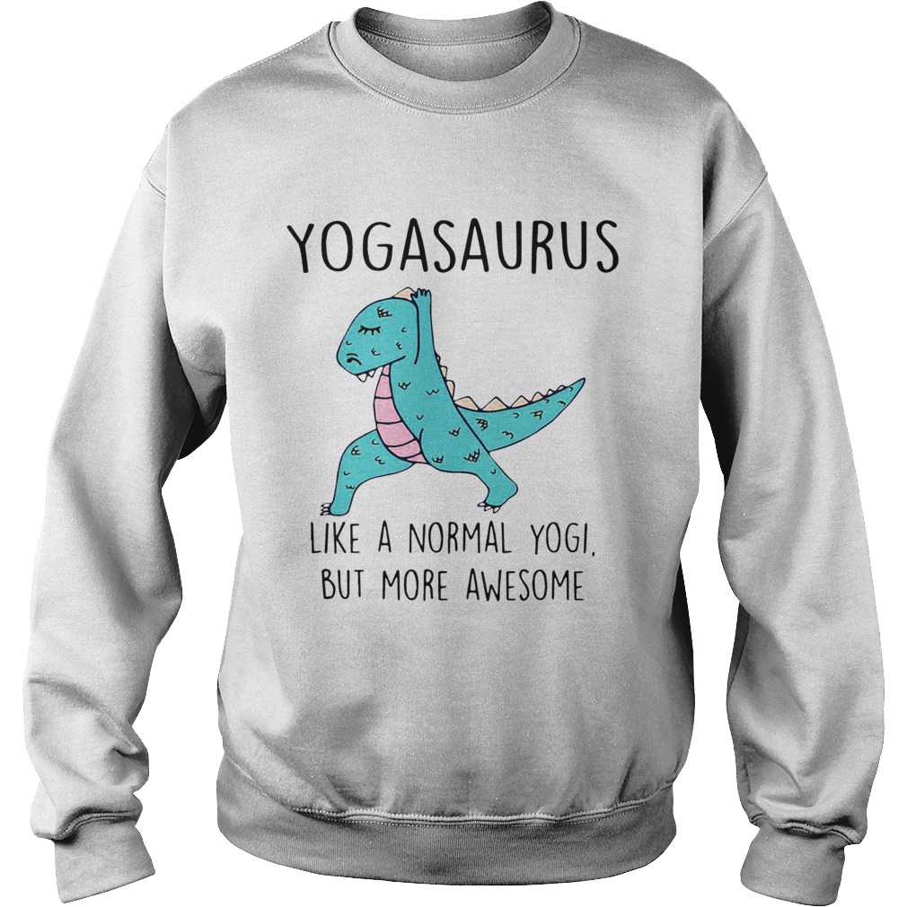 Yogasaurus Like A Normal Yogi But More Awesome Sweatshirt