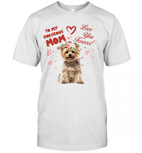 Yorkshire Terrier To My Gorgeous Mom Love You Forever Flower T-Shirt