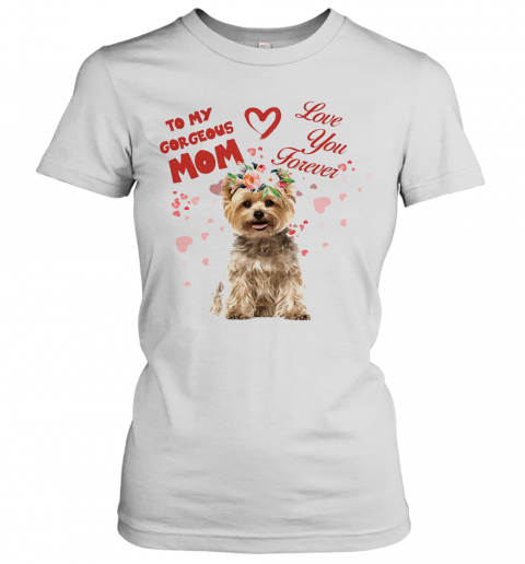 Yorkshire Terrier To My Gorgeous Mom Love You Forever Flower T-Shirt Classic Women's T-shirt