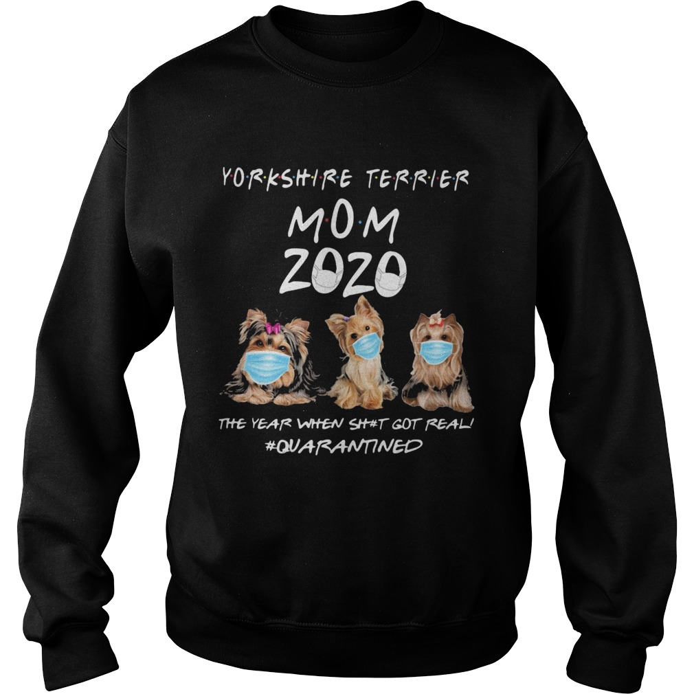 Yorkshire Terrier mom 2020 mask the year when shit got real quarantined dog Sweatshirt