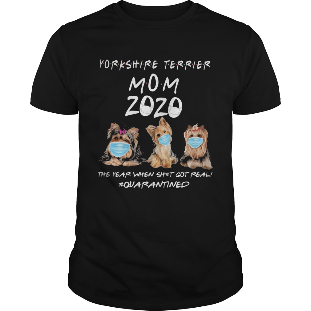 Yorkshire Terrier mom 2020 mask the year when shit got real quarantined dog shirt