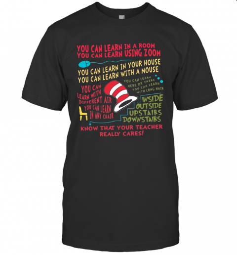 You Can Learn In A Room You Can Learn Using Zoom Know That Your Teacher Really Cares T-Shirt