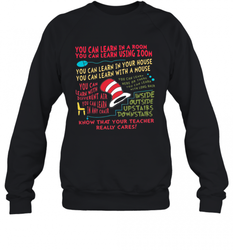 You Can Learn In A Room You Can Learn Using Zoom Know That Your Teacher Really Cares T-Shirt Unisex Sweatshirt