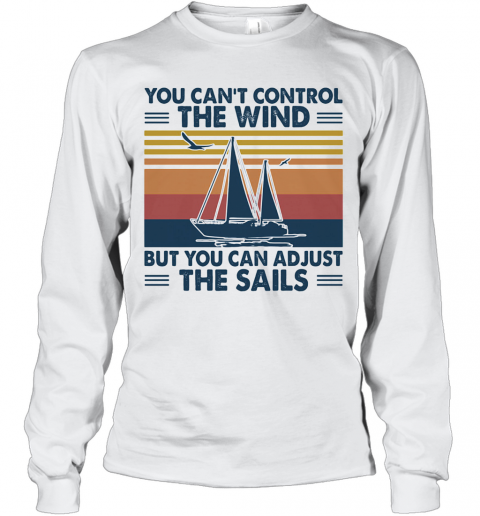 You Can'T Control The Wind But You Can Adjust The Sails Vintage T-Shirt Long Sleeved T-shirt 