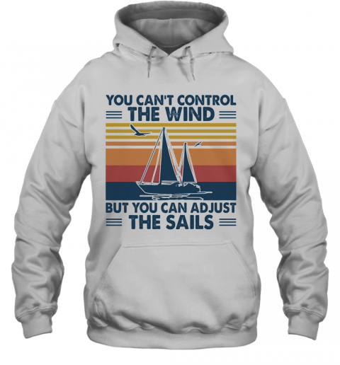 You Can'T Control The Wind But You Can Adjust The Sails Vintage T-Shirt Unisex Hoodie