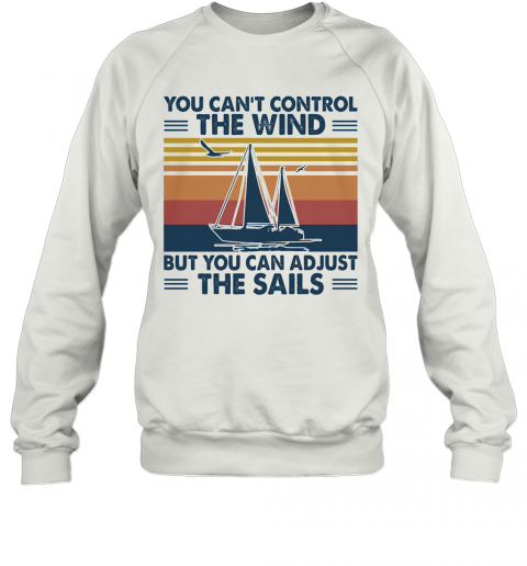You Can'T Control The Wind But You Can Adjust The Sails Vintage T-Shirt Unisex Sweatshirt