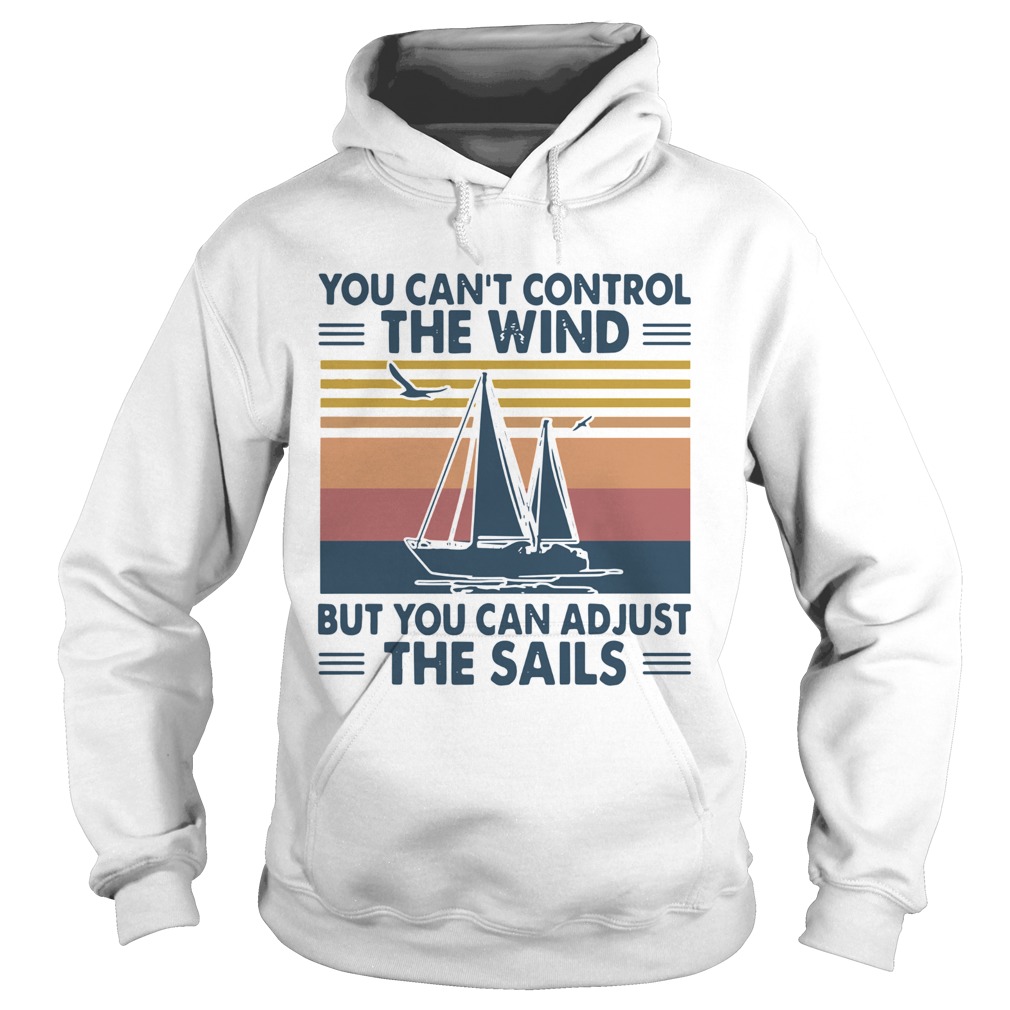 You Cant Control The Wind But You Can Adjust The Sails Vintage Hoodie