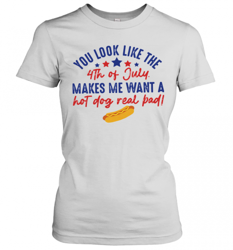 You Look Like The 4Th Of July Makes Me Want A Hot Dog Real Pad T-Shirt Classic Women's T-shirt