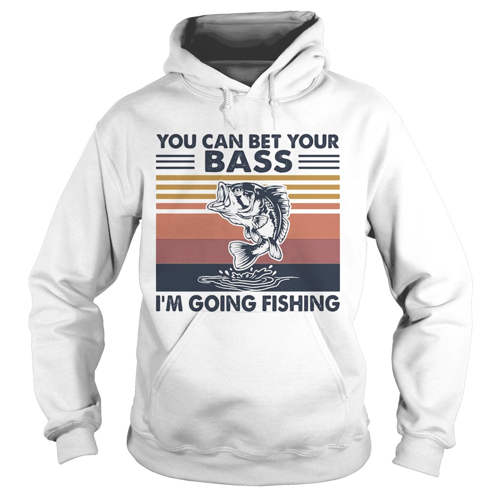 You can bet your bass Im going fishing vintage Hoodie