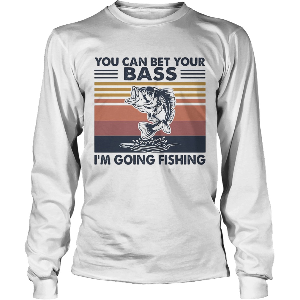 You can bet your bass Im going fishing vintage Long Sleeve